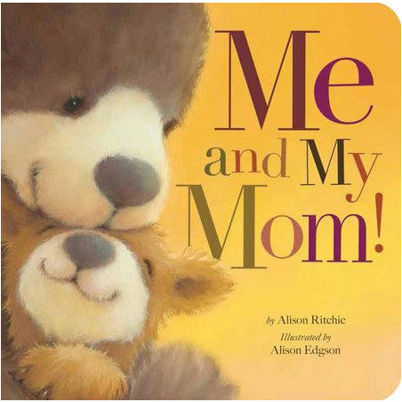 Me and My Mom! By ALISON RITCHIE Illustrated by ALISON EDGSON