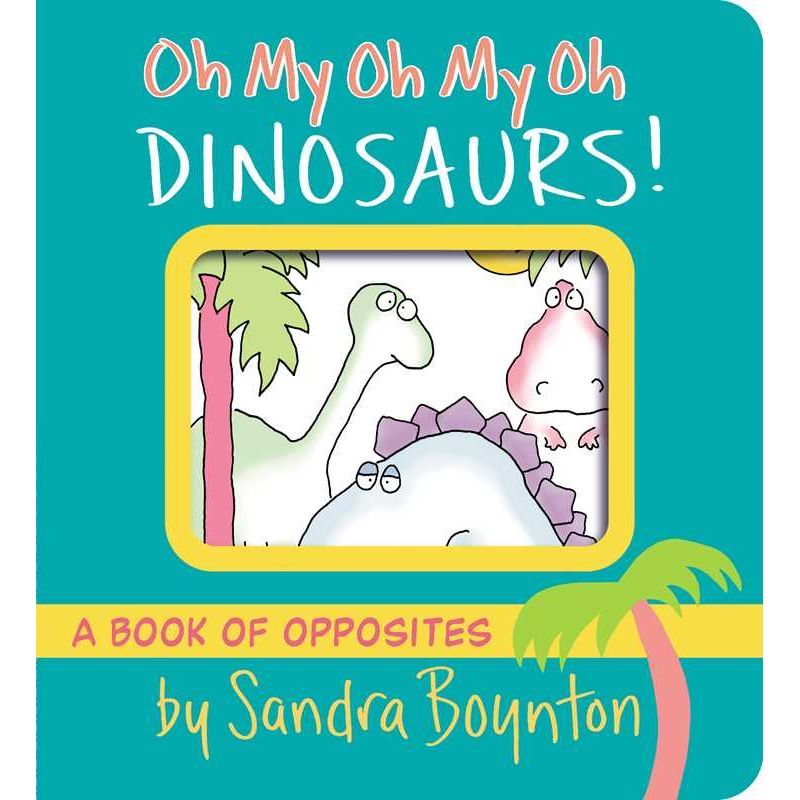 Oh My Oh My Oh Dinosaurs! by Sandra Boynton