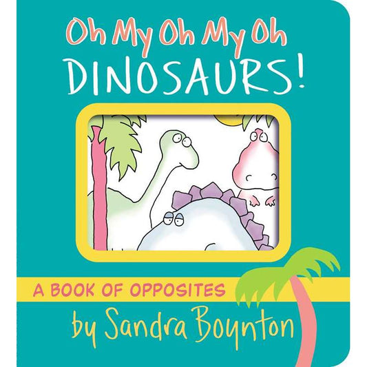 Oh My Oh My Oh Dinosaurs! by Sandra Boynton
