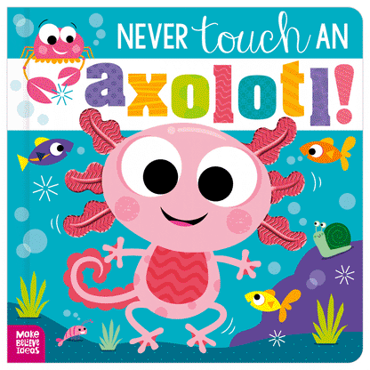 Board Book Never Touch an Axolotl!