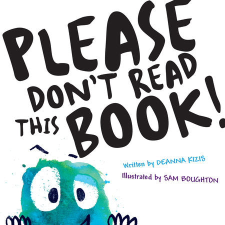 Please Don't Read This Book By DEANNA KIZIS Illustrated by SAM BOUGHTON